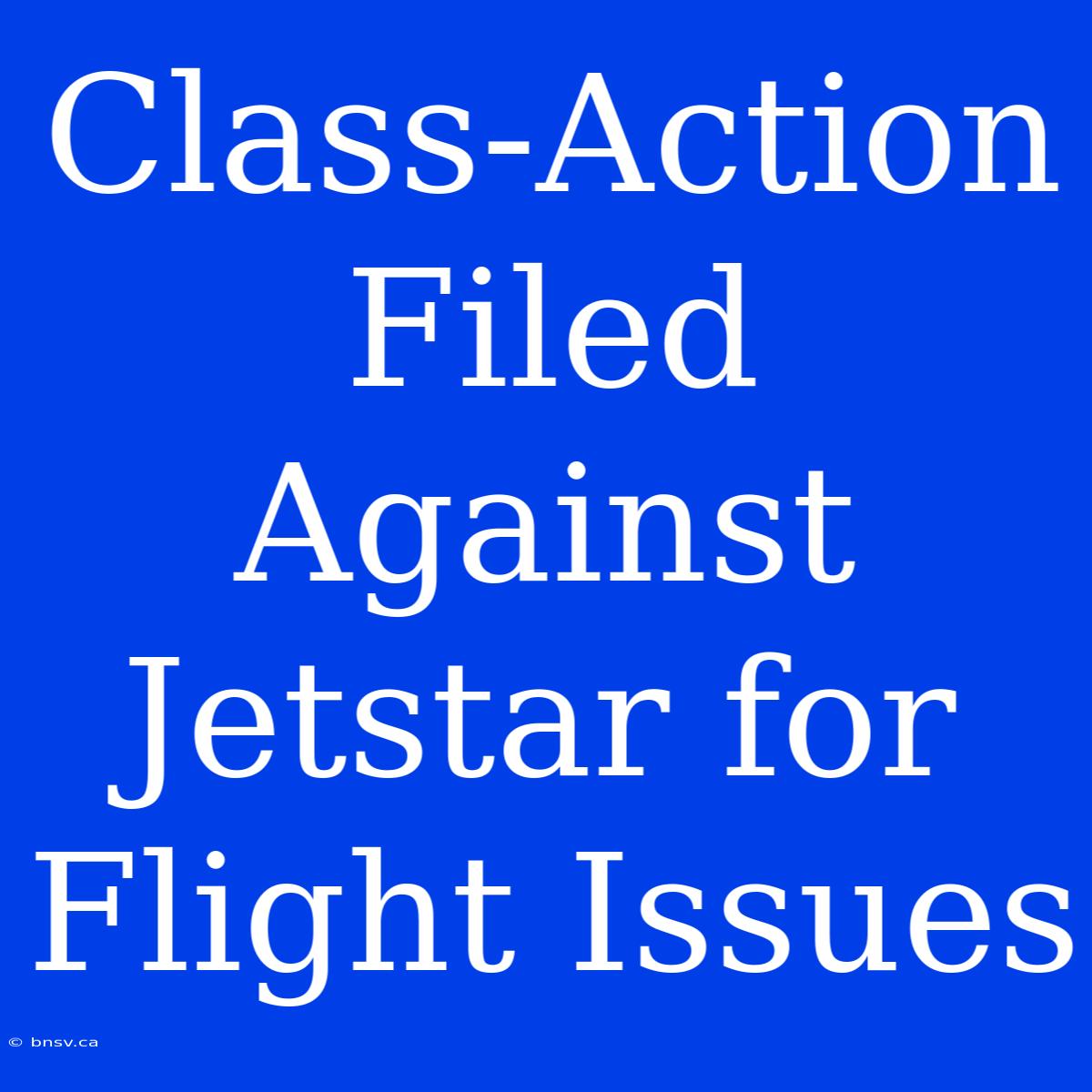 Class-Action Filed Against Jetstar For Flight Issues