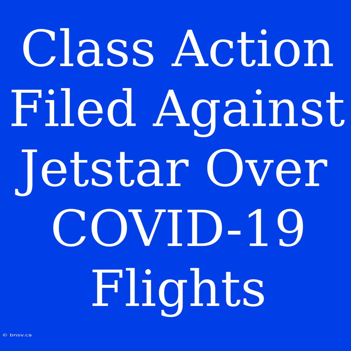 Class Action Filed Against Jetstar Over COVID-19 Flights