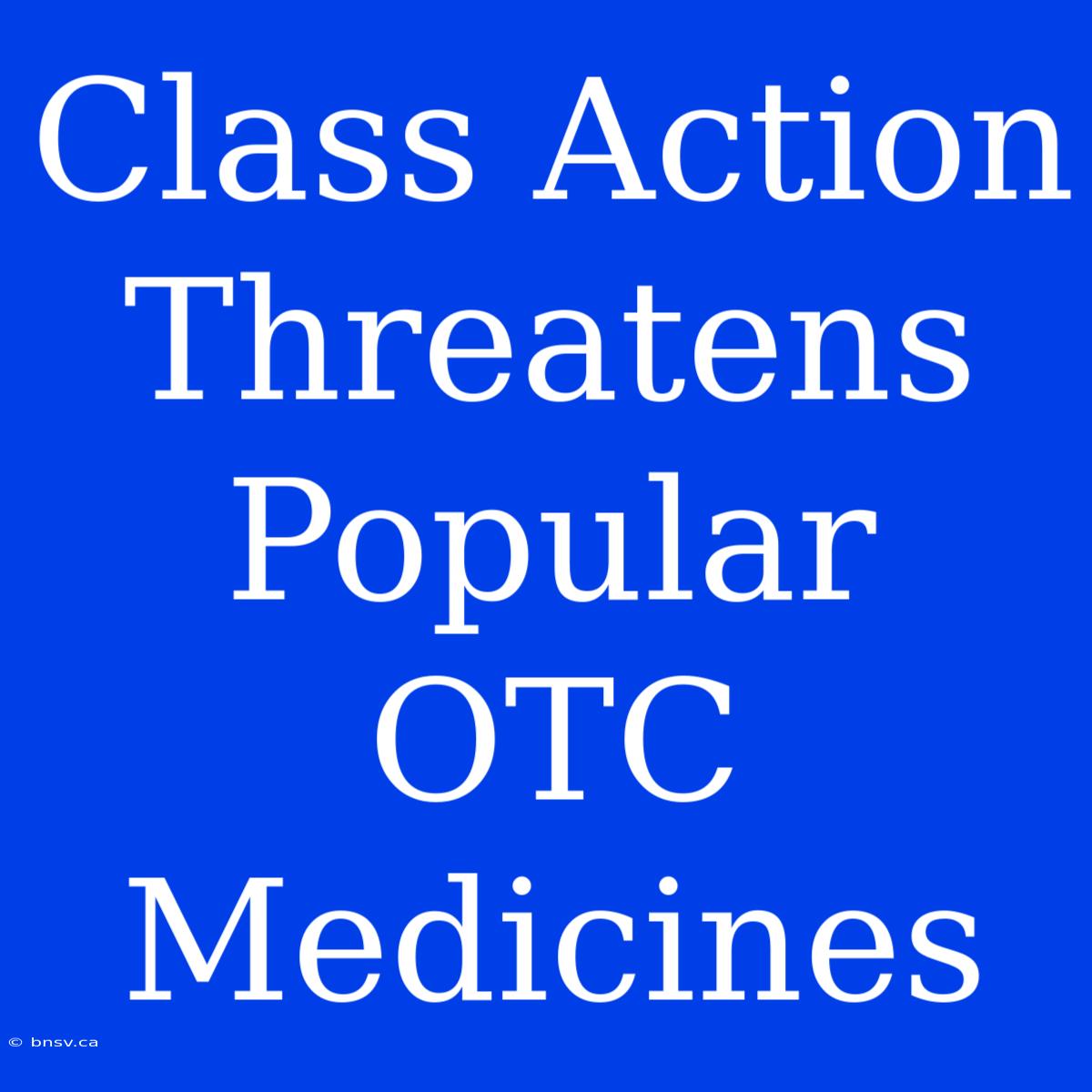 Class Action Threatens Popular OTC Medicines