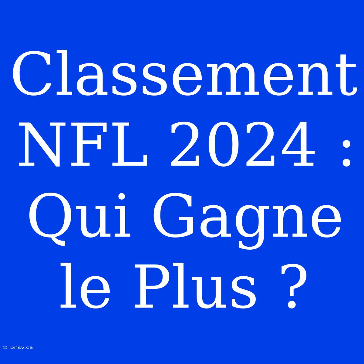 Classement NFL 2024 : Qui Gagne Le Plus ?