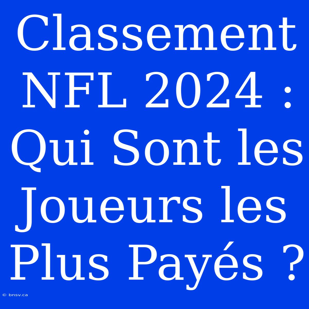 Classement NFL 2024 : Qui Sont Les Joueurs Les Plus Payés ?