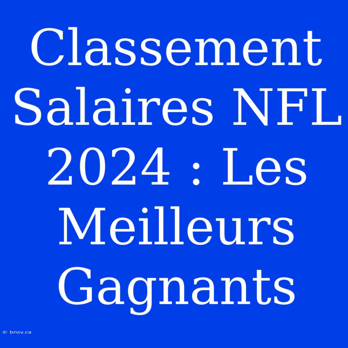 Classement Salaires NFL 2024 : Les Meilleurs Gagnants