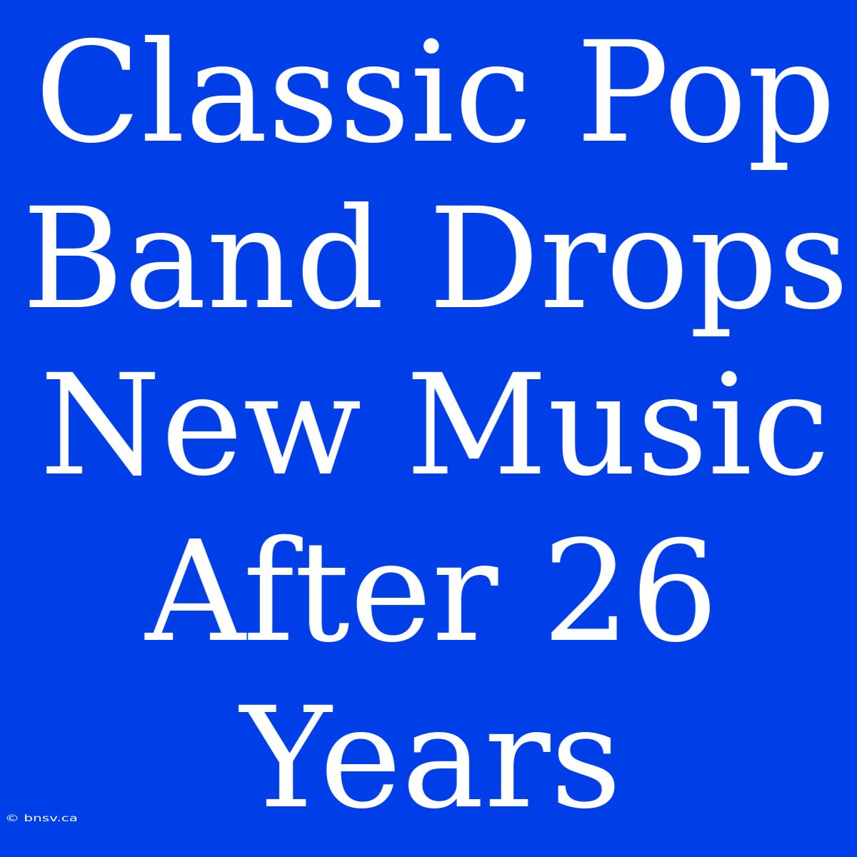 Classic Pop Band Drops New Music After 26 Years