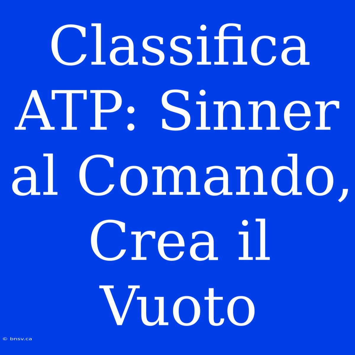 Classifica ATP: Sinner Al Comando, Crea Il Vuoto