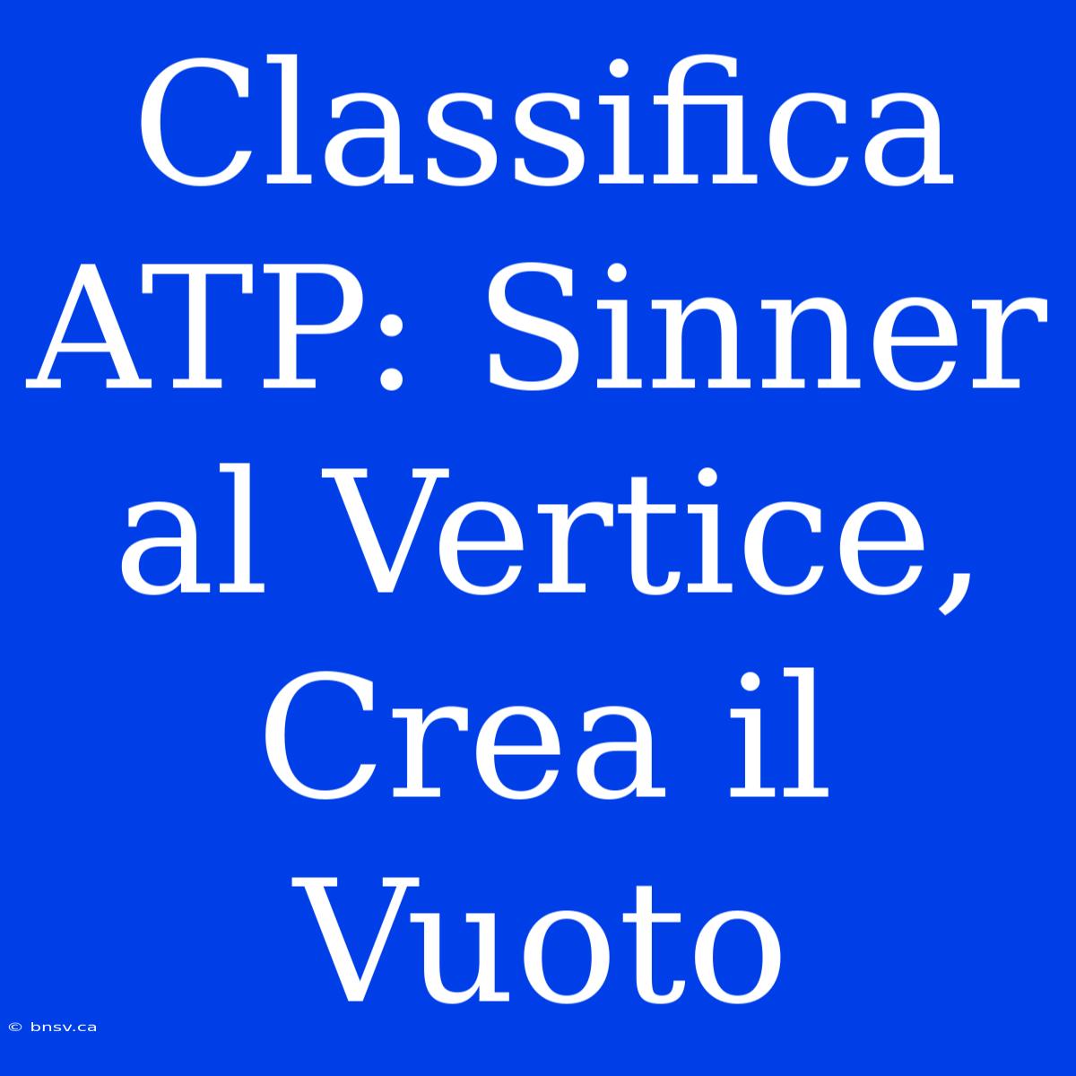 Classifica ATP: Sinner Al Vertice, Crea Il Vuoto