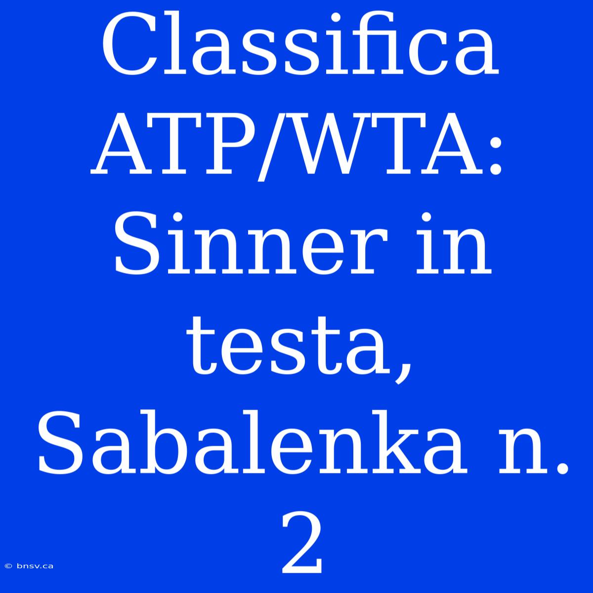 Classifica ATP/WTA: Sinner In Testa, Sabalenka N. 2