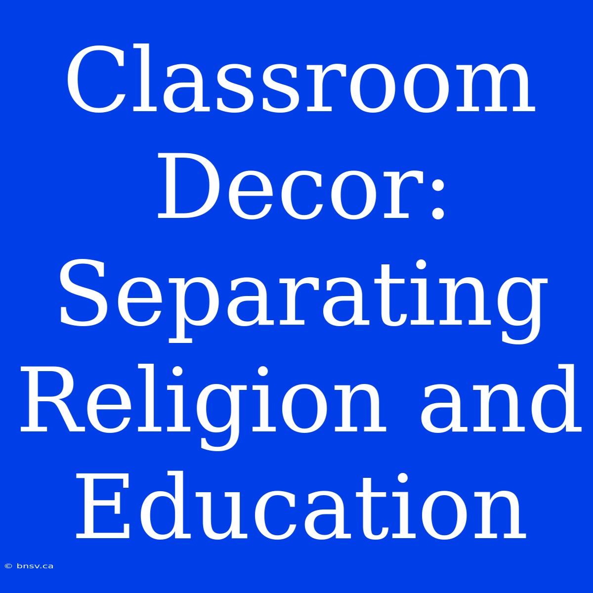 Classroom Decor: Separating Religion And Education