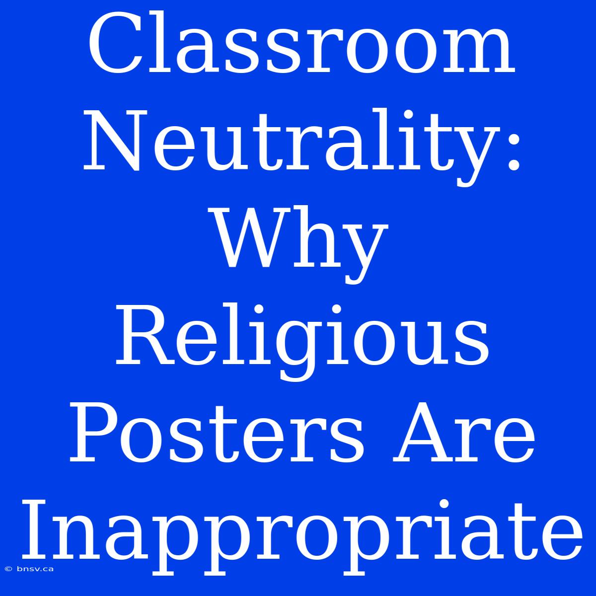 Classroom Neutrality:  Why Religious Posters Are Inappropriate