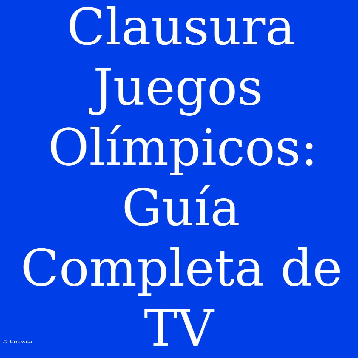 Clausura Juegos Olímpicos: Guía Completa De TV