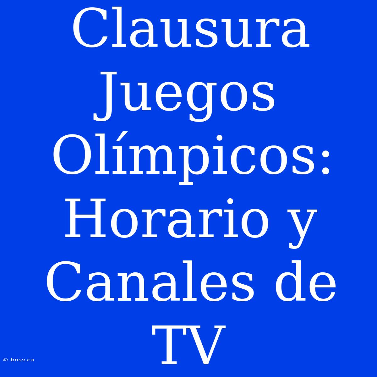 Clausura Juegos Olímpicos: Horario Y Canales De TV