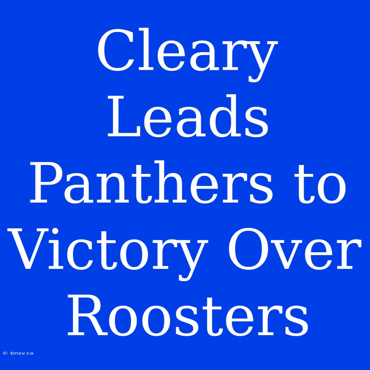 Cleary Leads Panthers To Victory Over Roosters