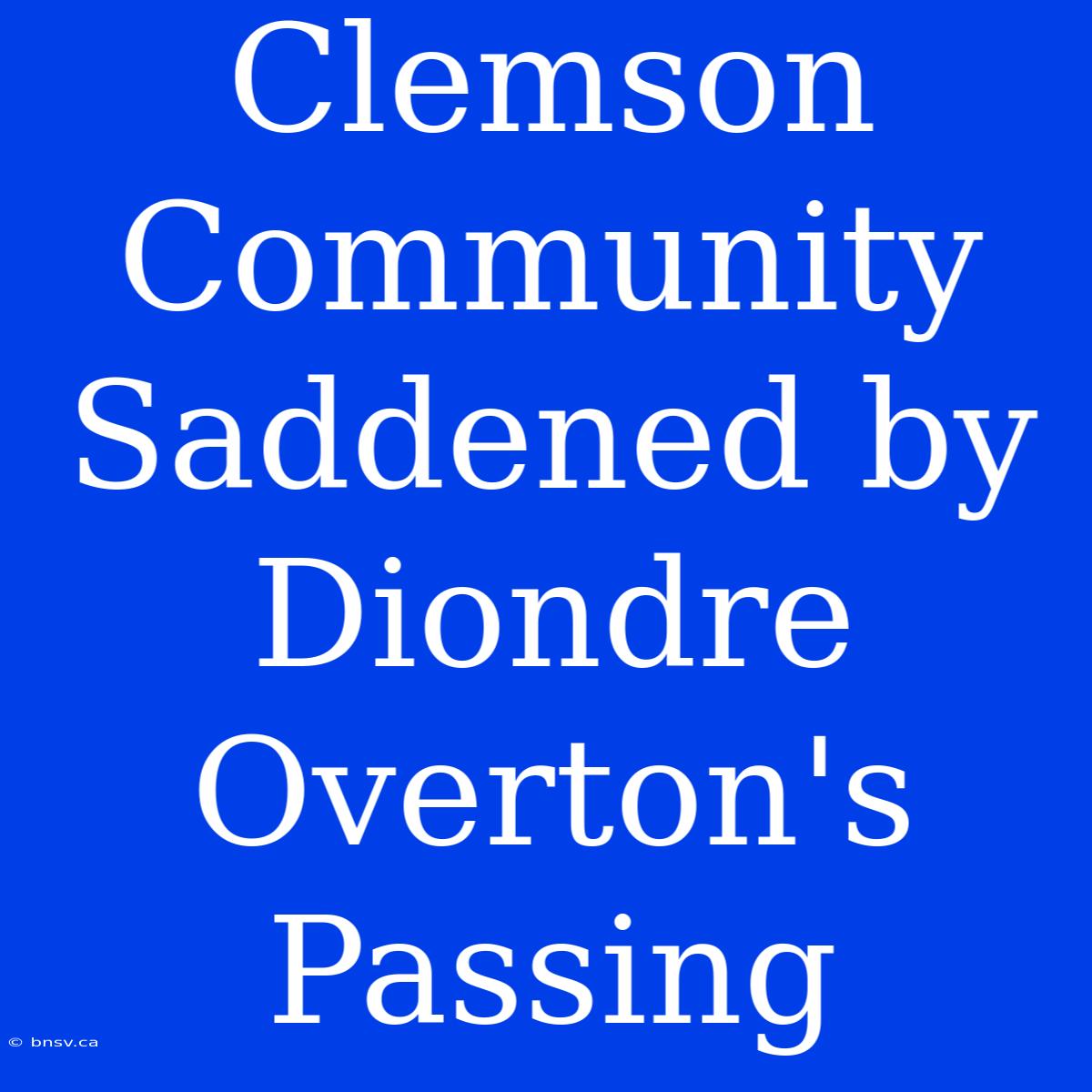 Clemson Community Saddened By Diondre Overton's Passing