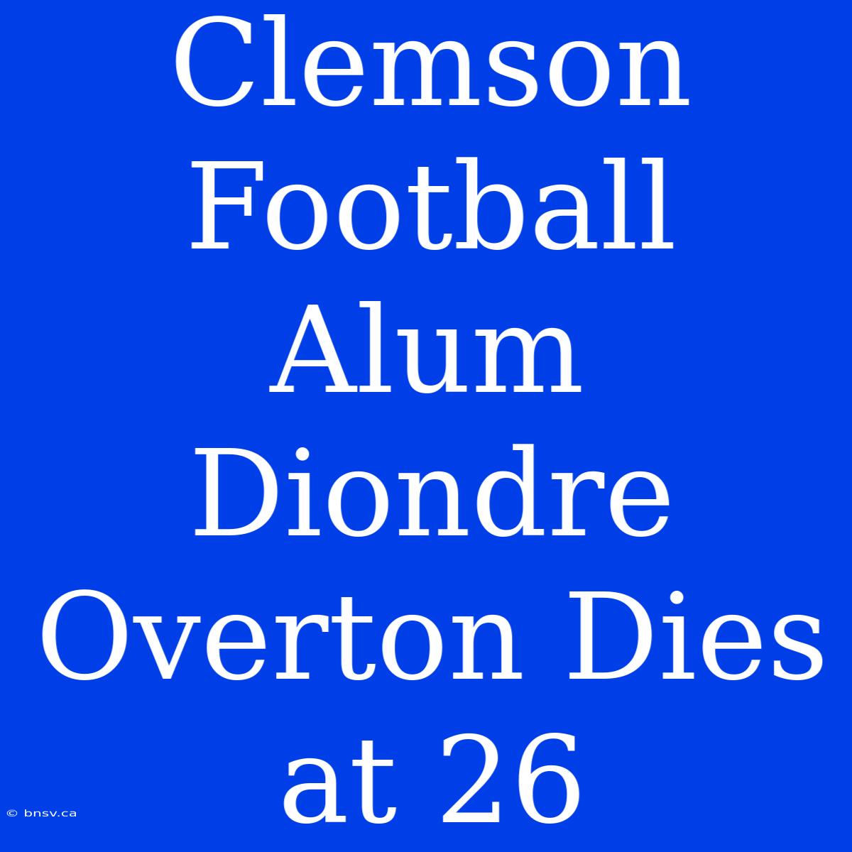 Clemson Football Alum Diondre Overton Dies At 26