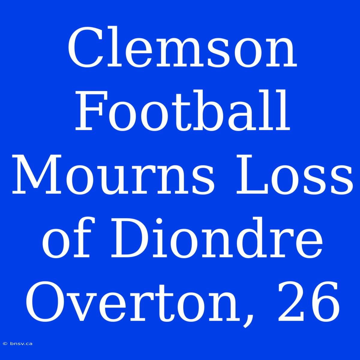 Clemson Football Mourns Loss Of Diondre Overton, 26