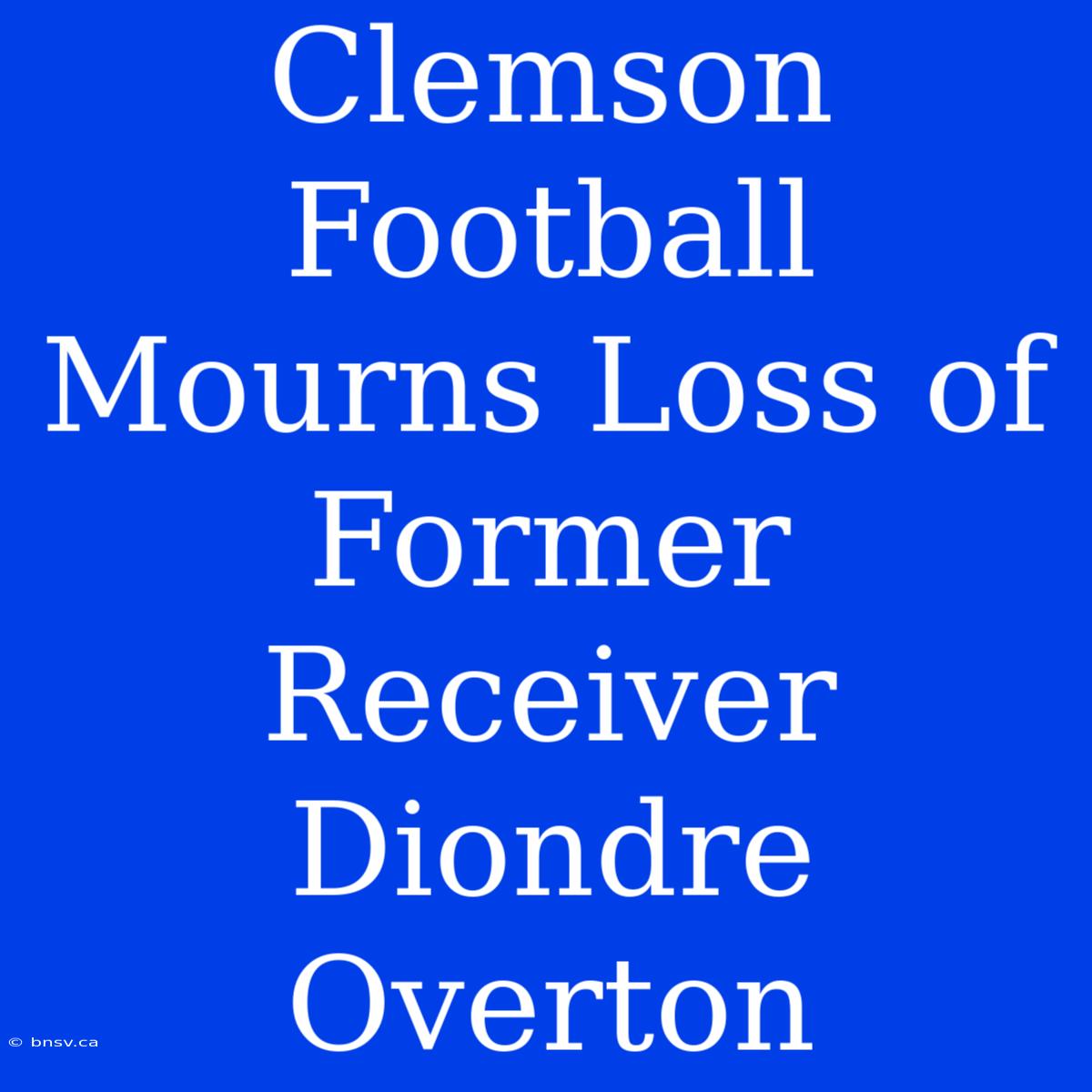 Clemson Football Mourns Loss Of Former Receiver Diondre Overton