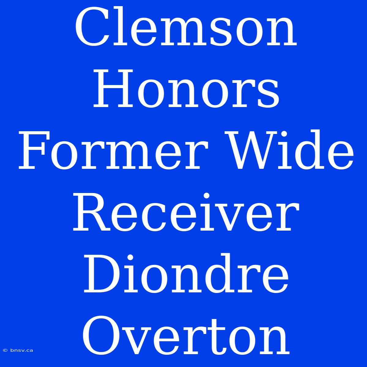 Clemson Honors Former Wide Receiver Diondre Overton