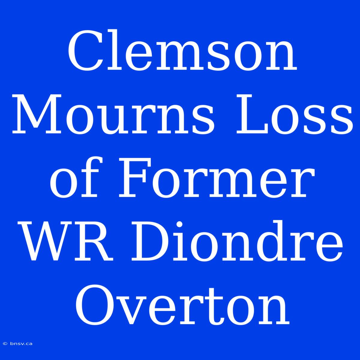 Clemson Mourns Loss Of Former WR Diondre Overton