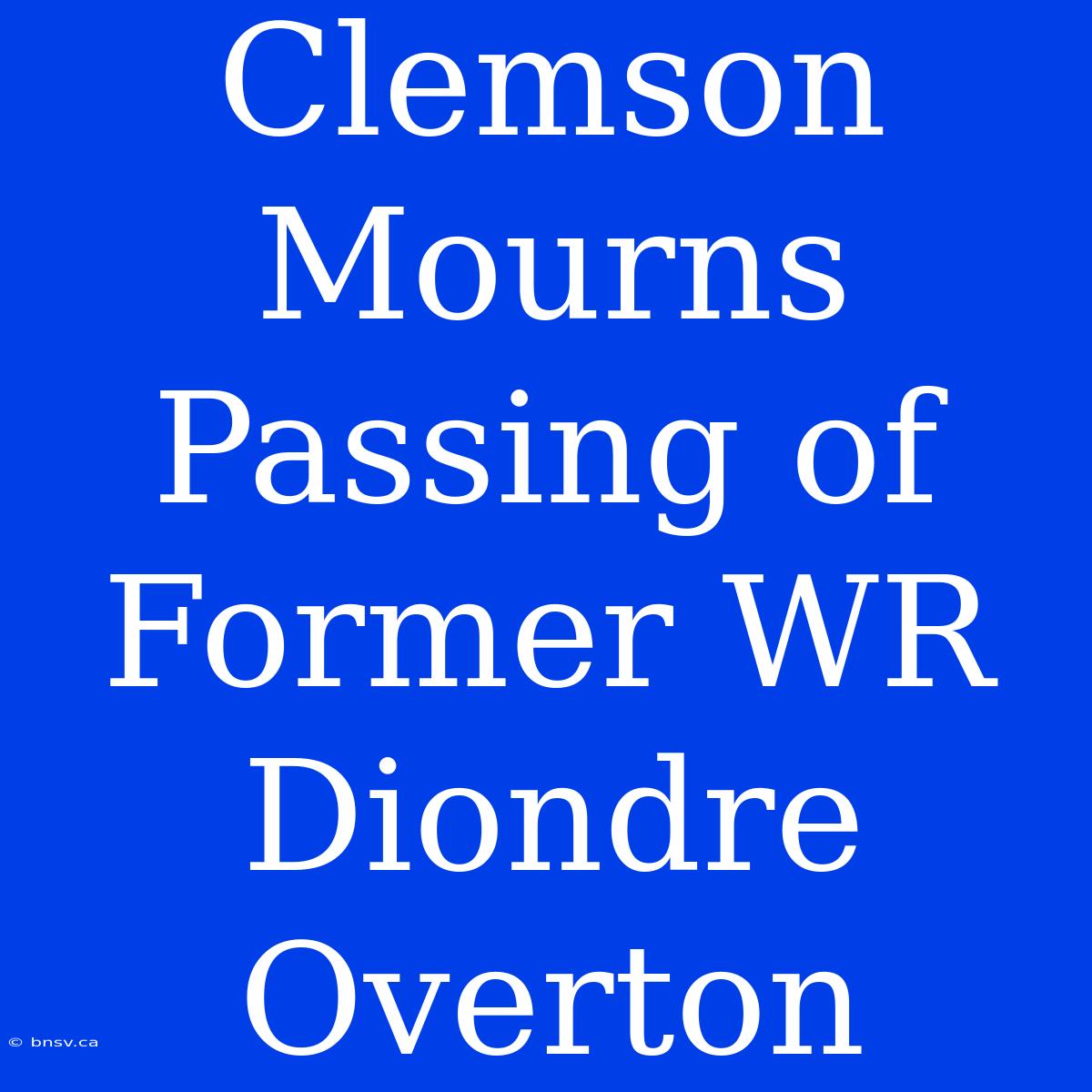 Clemson Mourns Passing Of Former WR Diondre Overton