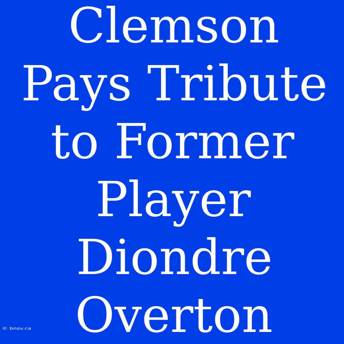 Clemson Pays Tribute To Former Player Diondre Overton