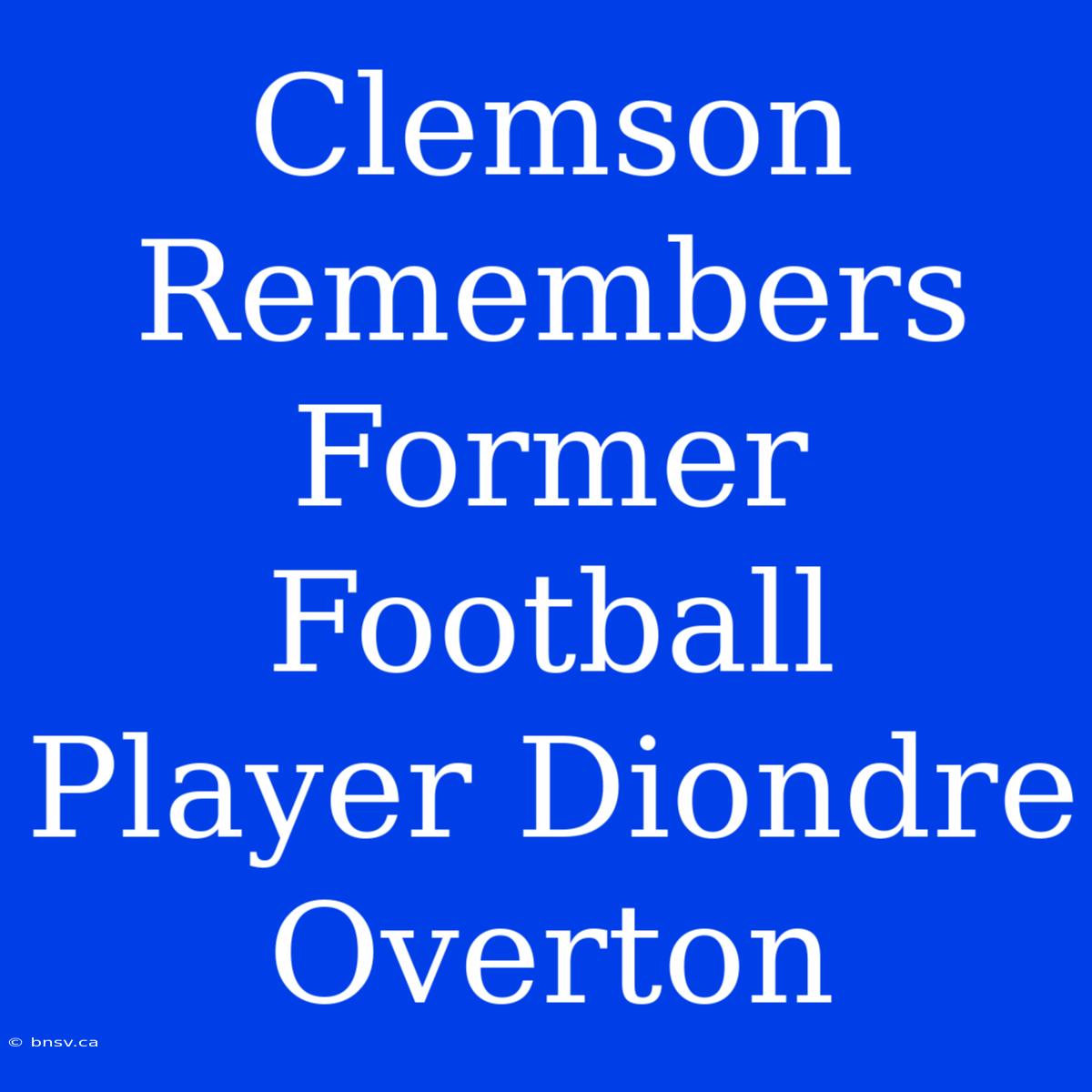 Clemson Remembers Former Football Player Diondre Overton