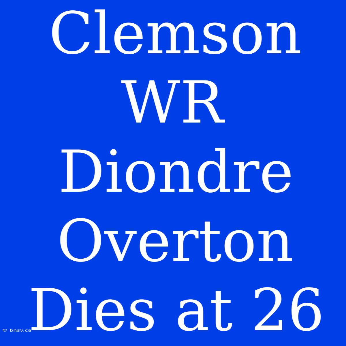 Clemson WR Diondre Overton Dies At 26