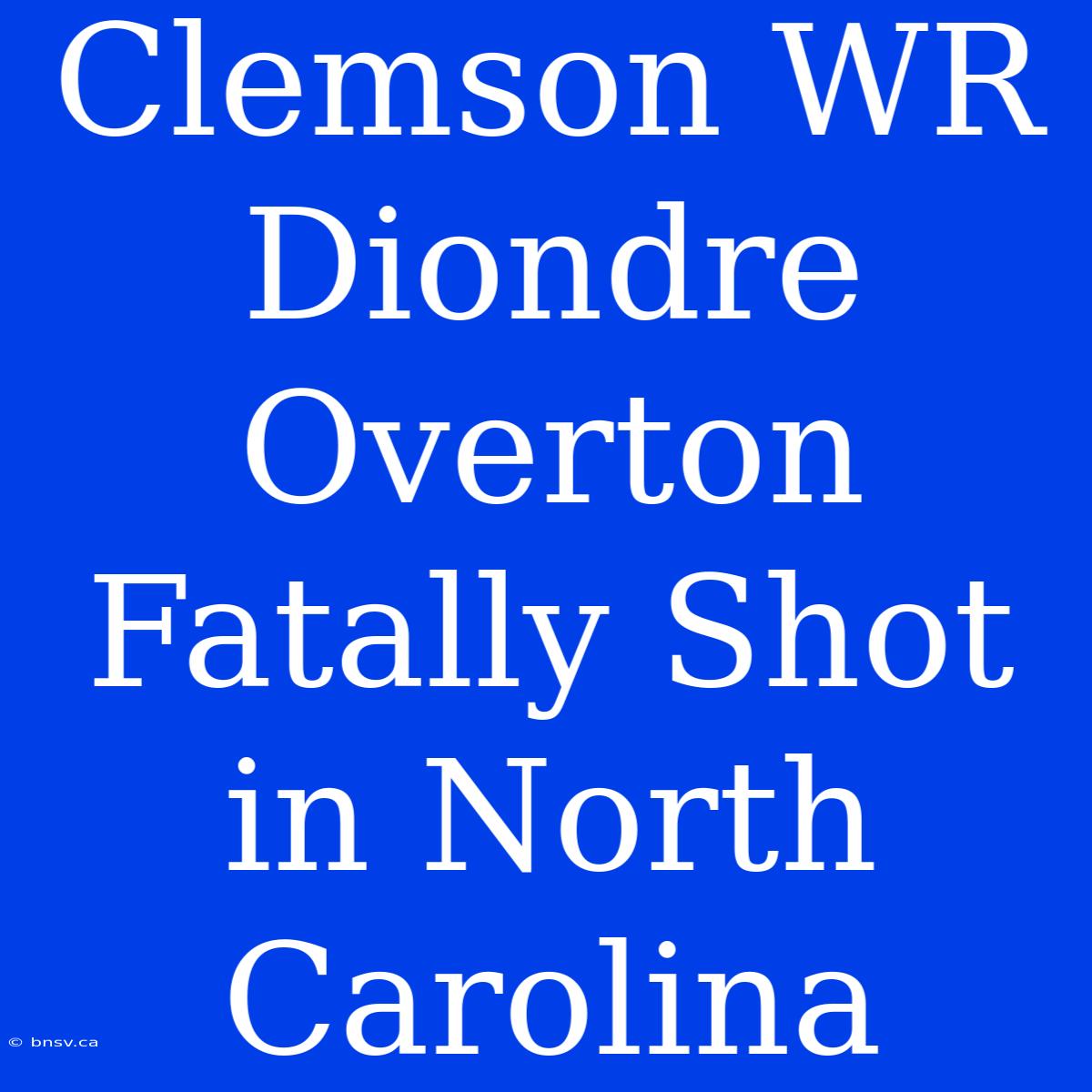 Clemson WR Diondre Overton Fatally Shot In North Carolina