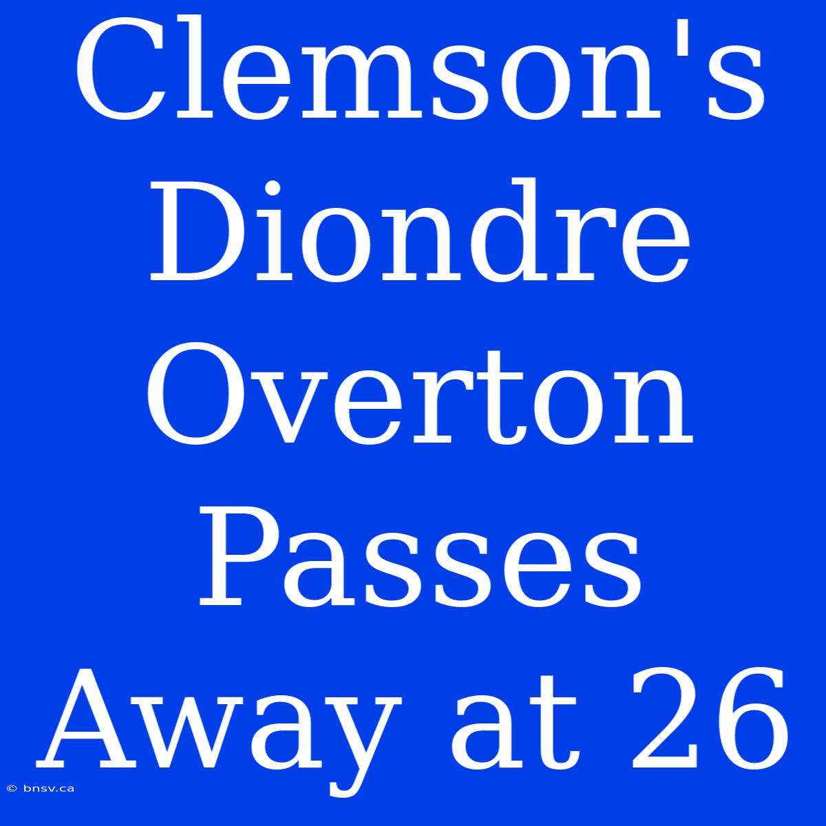 Clemson's Diondre Overton Passes Away At 26