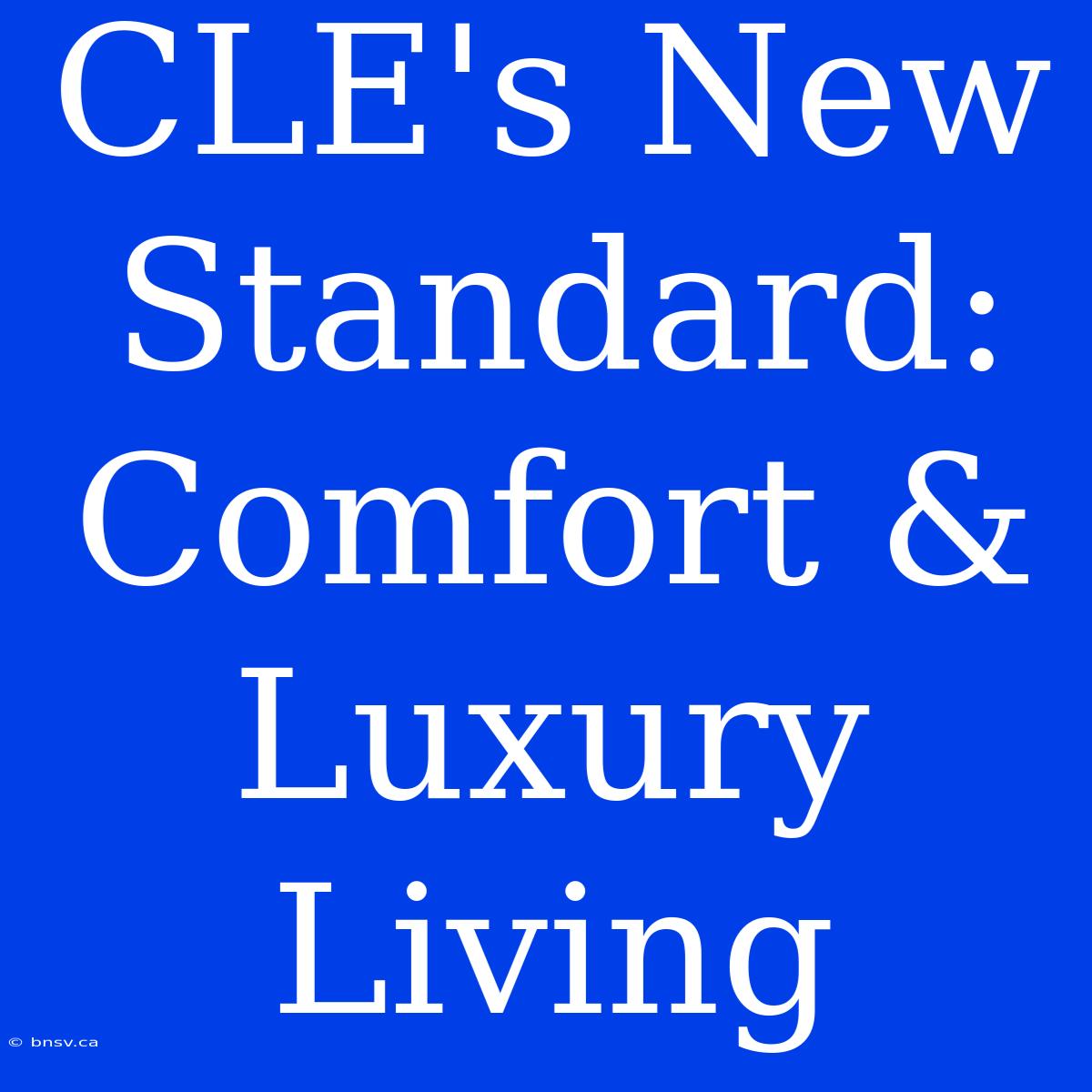 CLE's New Standard: Comfort & Luxury Living