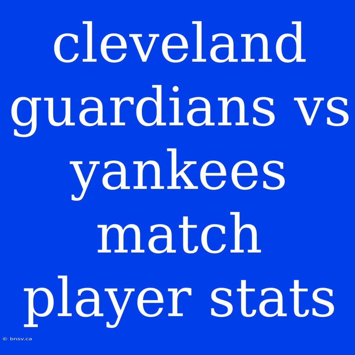 Cleveland Guardians Vs Yankees Match Player Stats