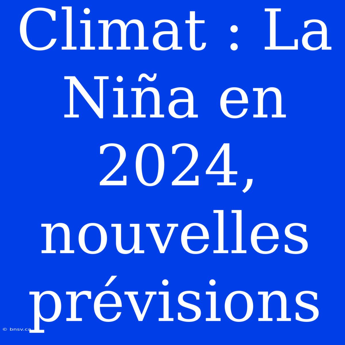 Climat : La Niña En 2024, Nouvelles Prévisions