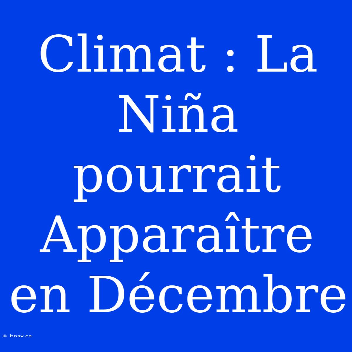 Climat : La Niña Pourrait Apparaître En Décembre