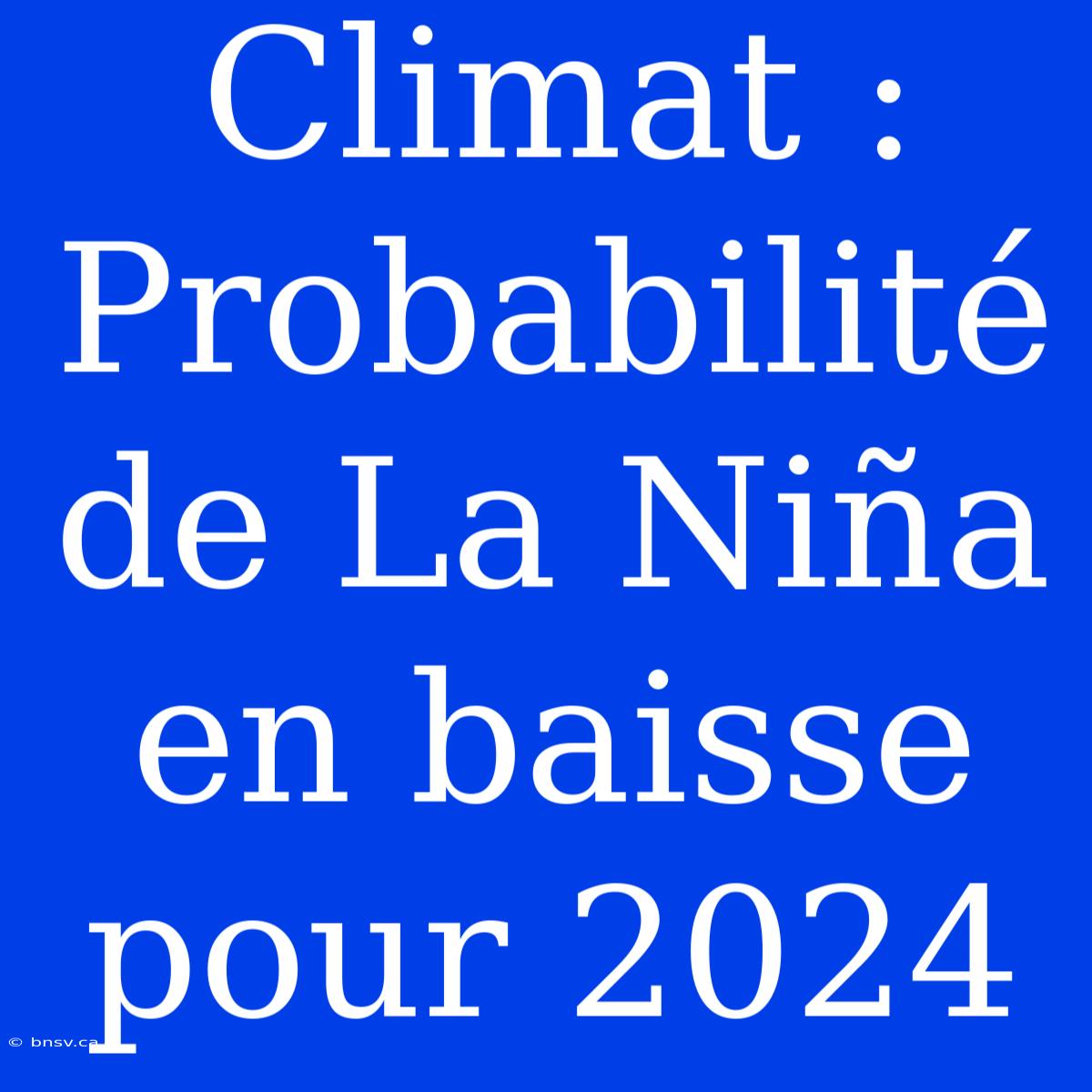 Climat : Probabilité De La Niña En Baisse Pour 2024