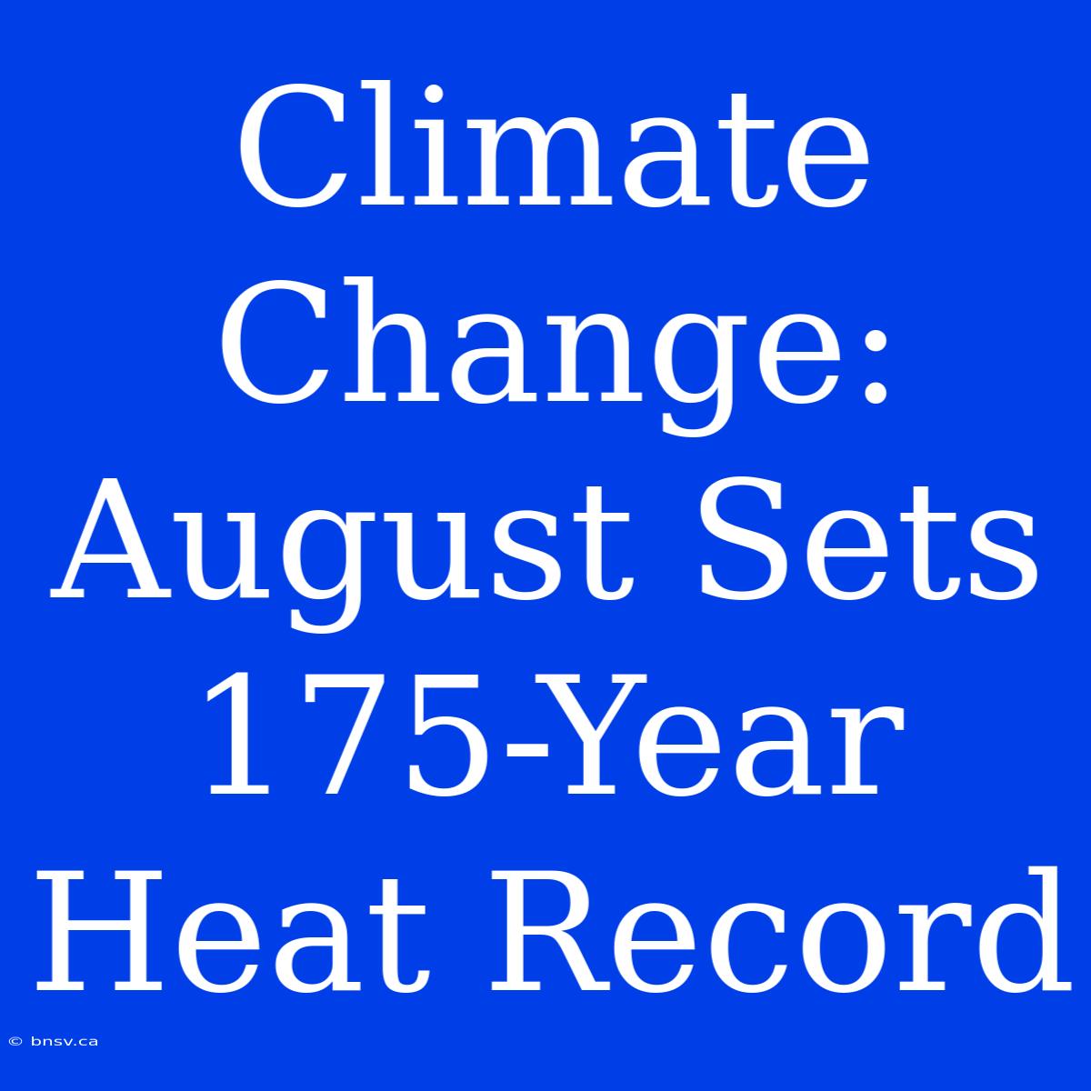 Climate Change: August Sets 175-Year Heat Record