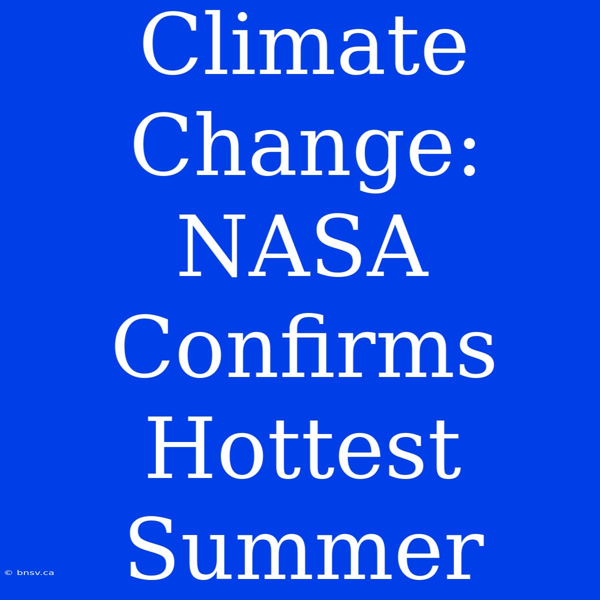 Climate Change: NASA Confirms Hottest Summer