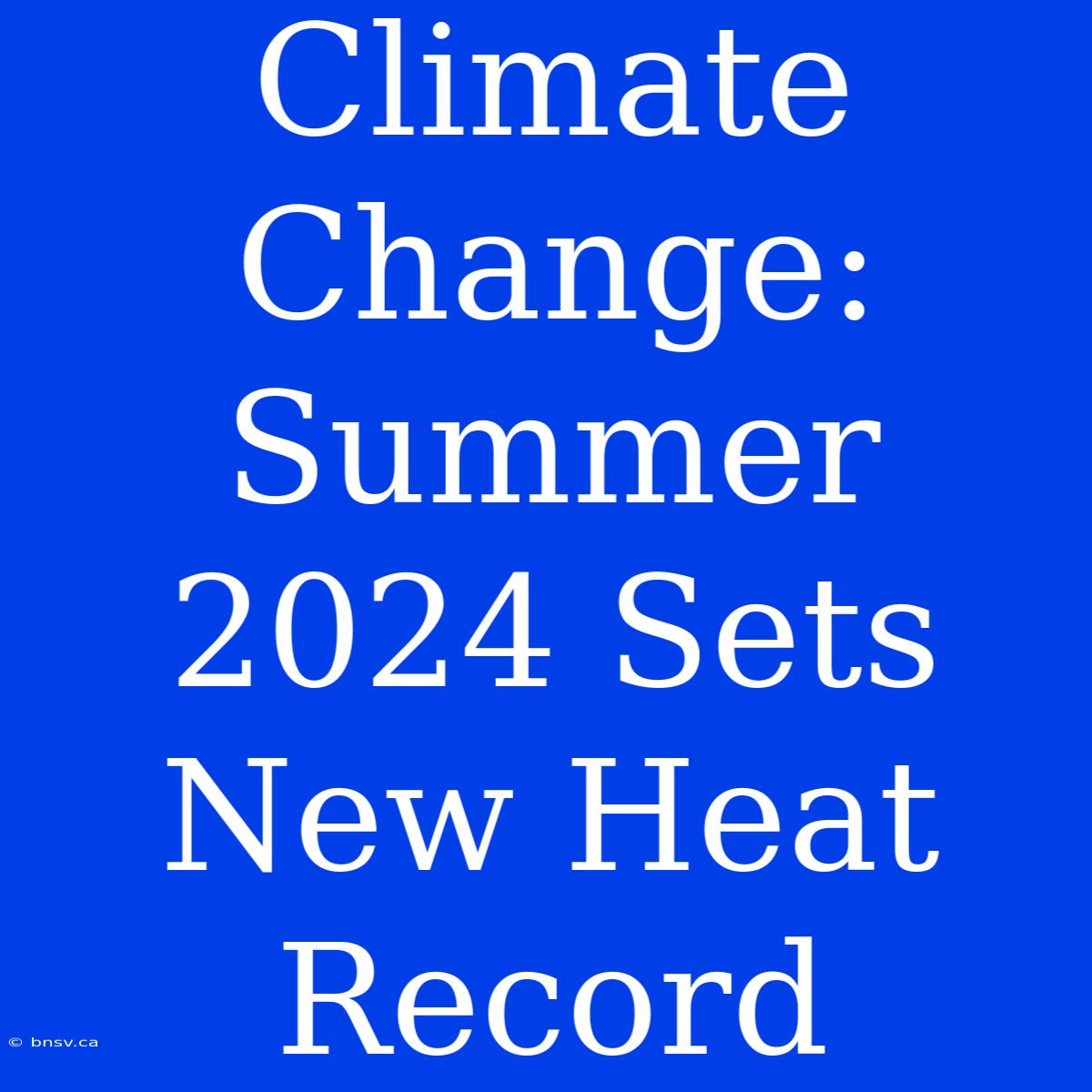 Climate Change: Summer 2024 Sets New Heat Record