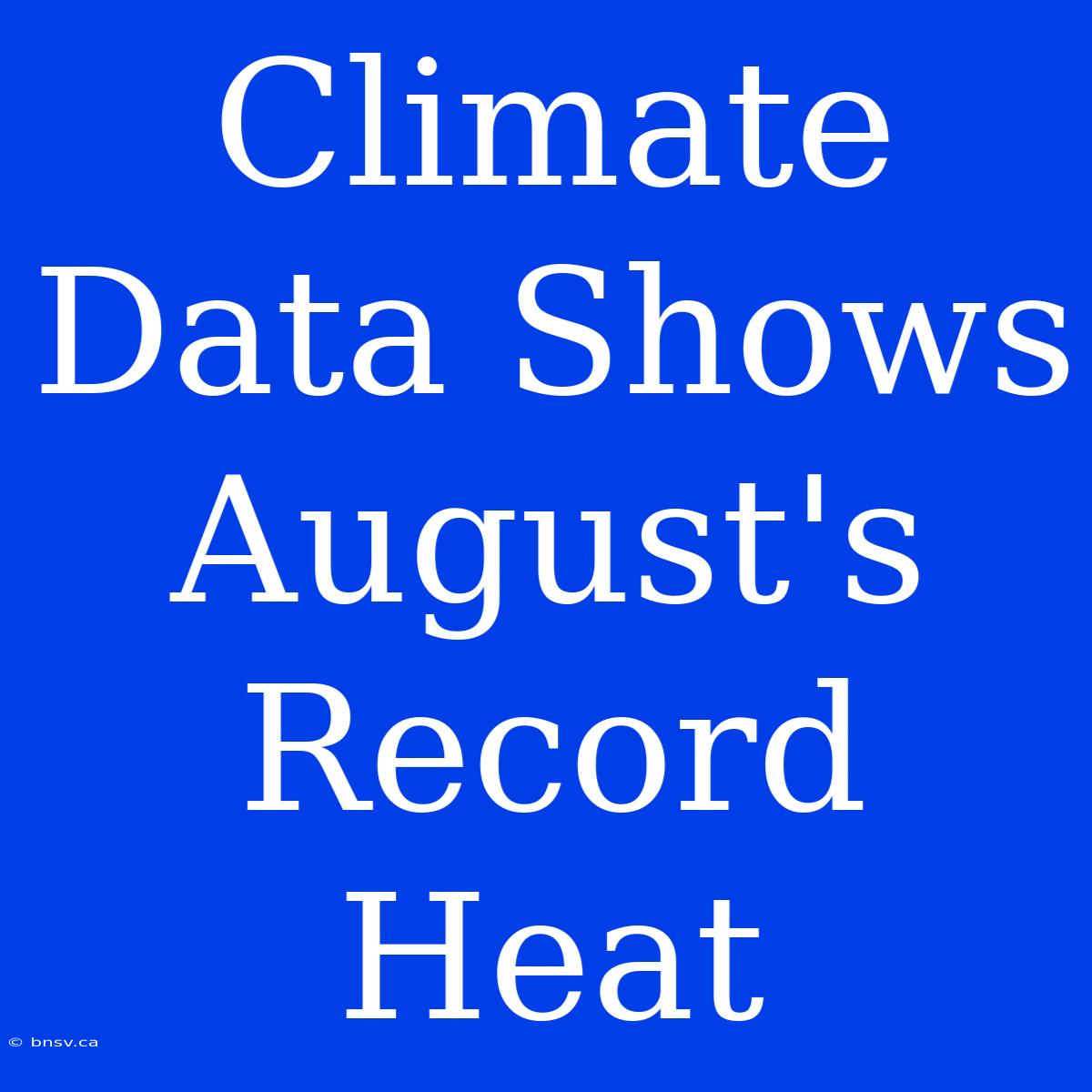 Climate Data Shows August's Record Heat