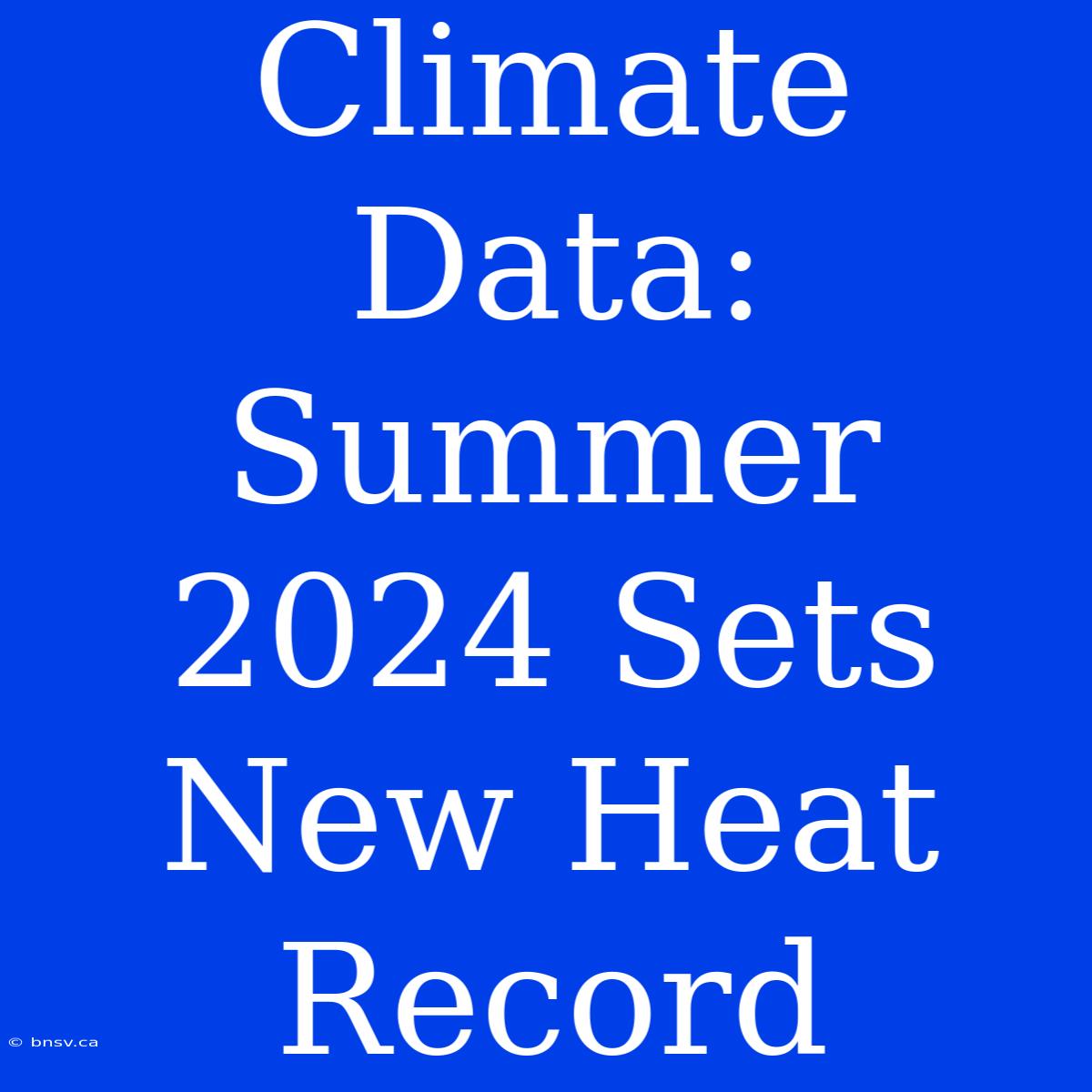 Climate Data: Summer 2024 Sets New Heat Record