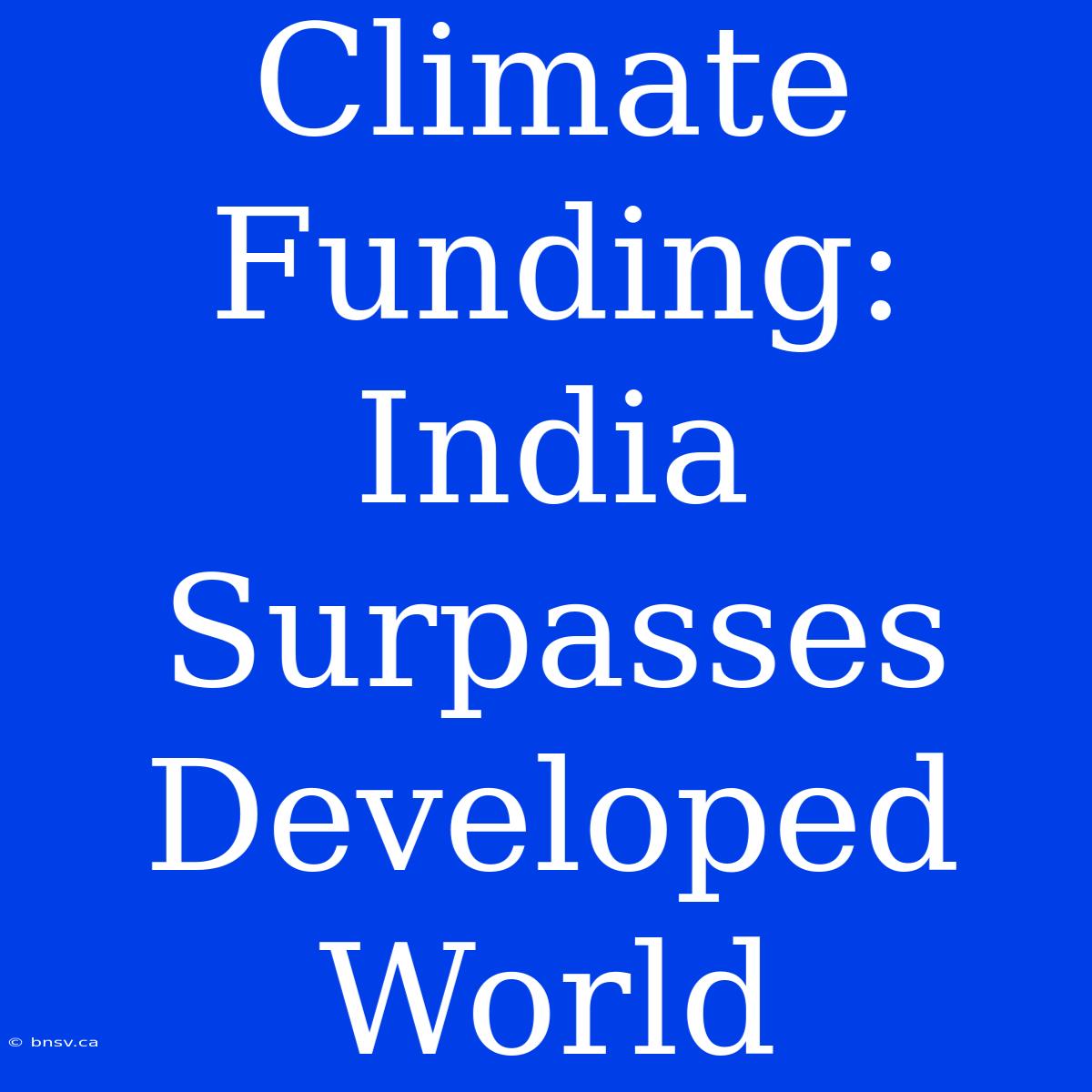 Climate Funding: India Surpasses Developed World