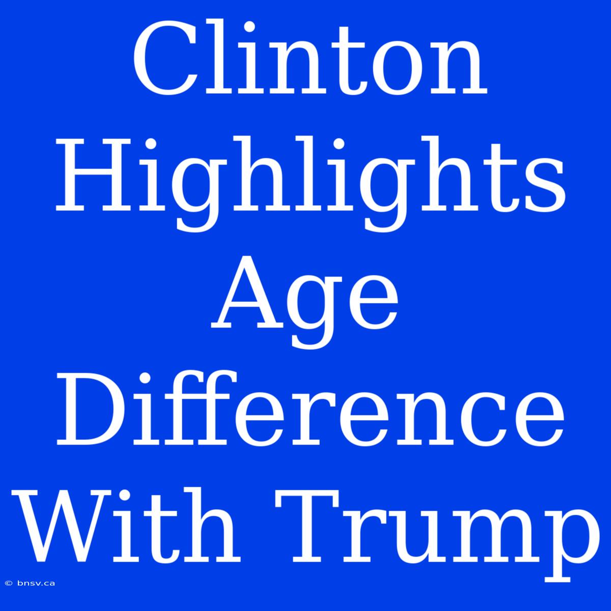 Clinton Highlights Age Difference With Trump