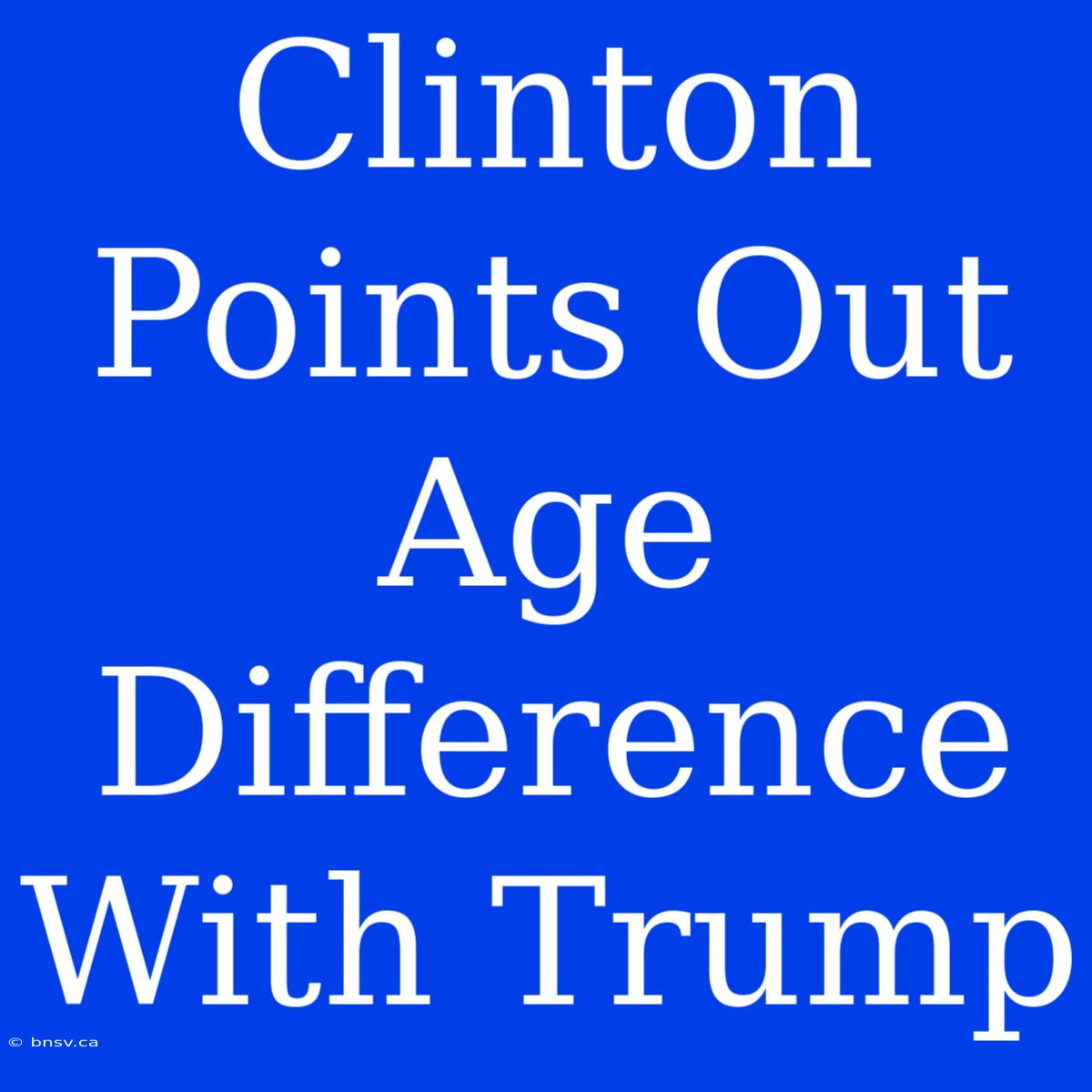 Clinton Points Out Age Difference With Trump