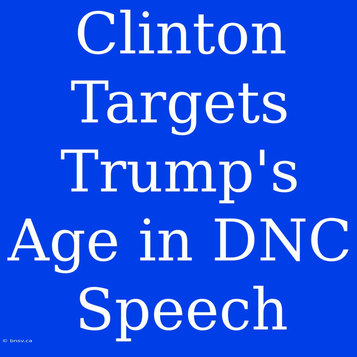 Clinton Targets Trump's Age In DNC Speech