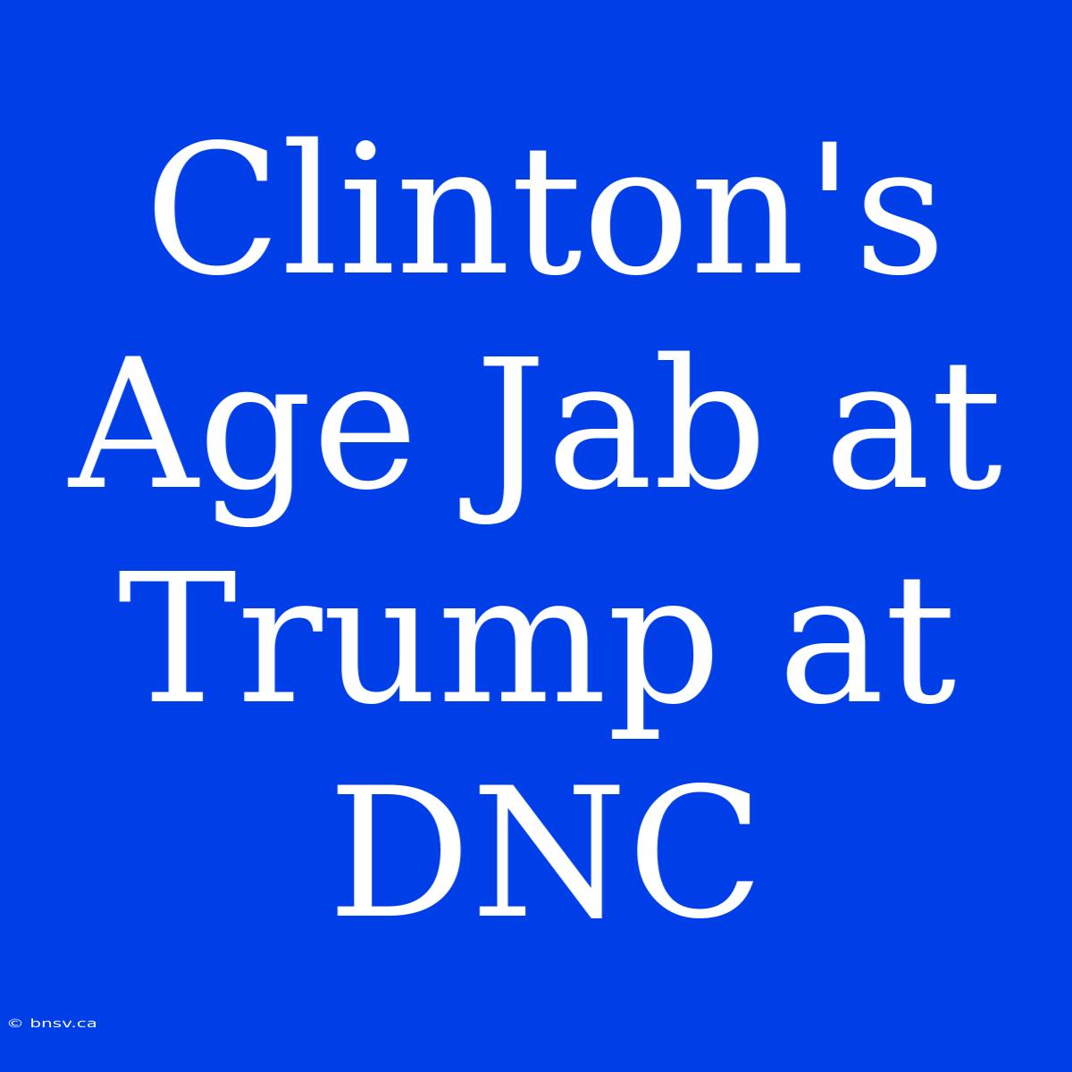 Clinton's Age Jab At Trump At DNC