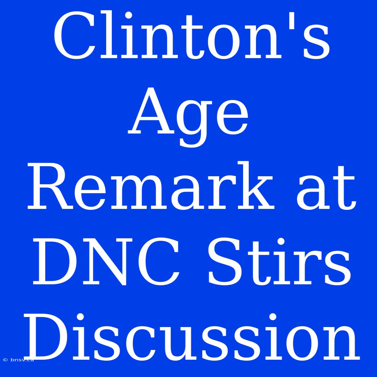 Clinton's Age Remark At DNC Stirs Discussion