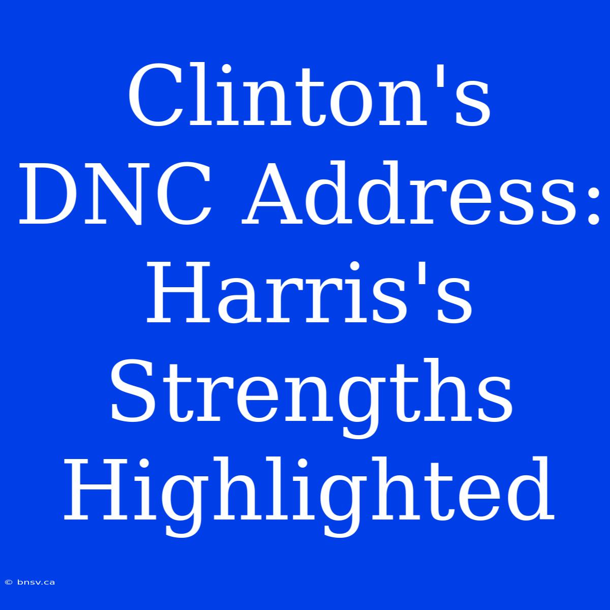 Clinton's DNC Address: Harris's Strengths Highlighted