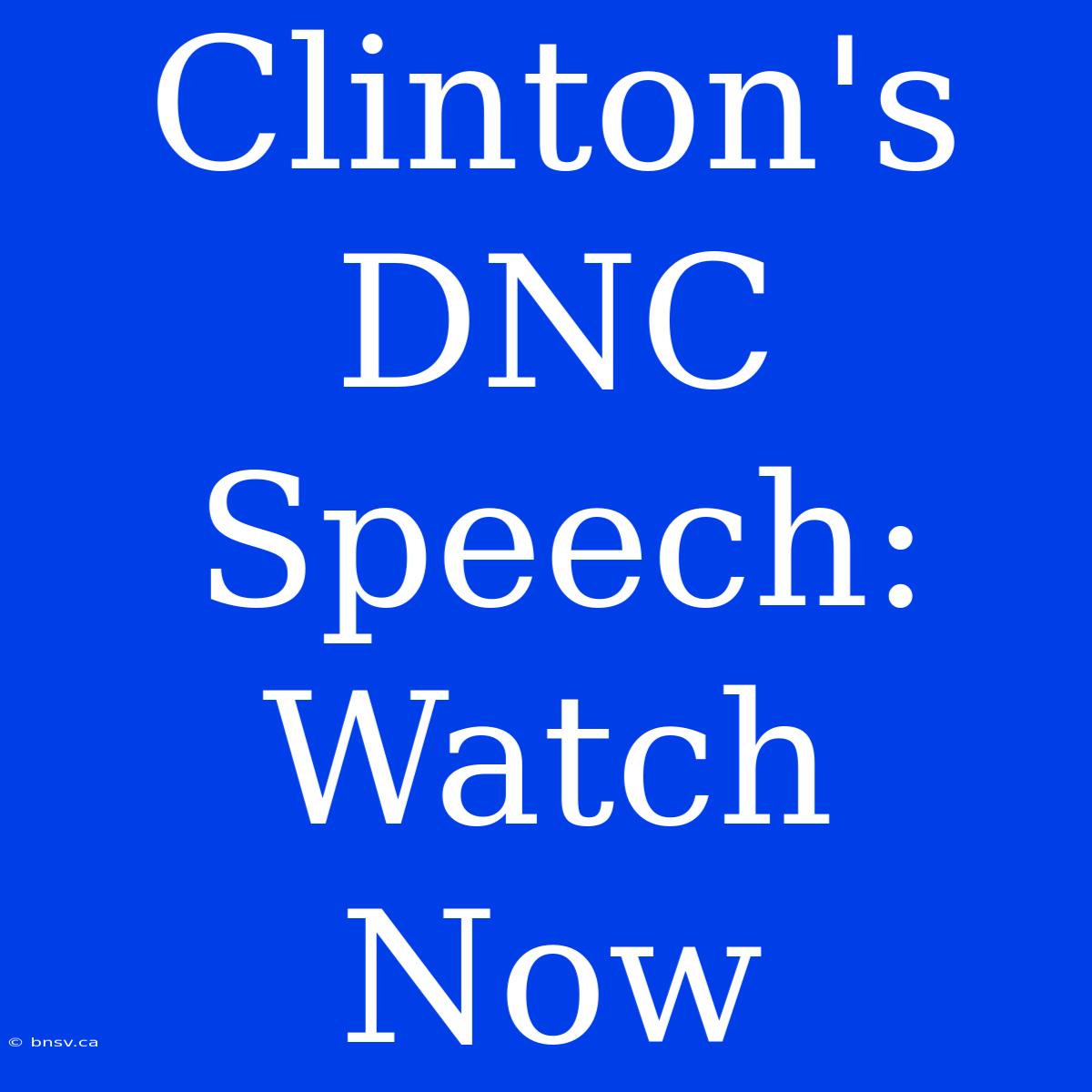 Clinton's DNC Speech: Watch Now