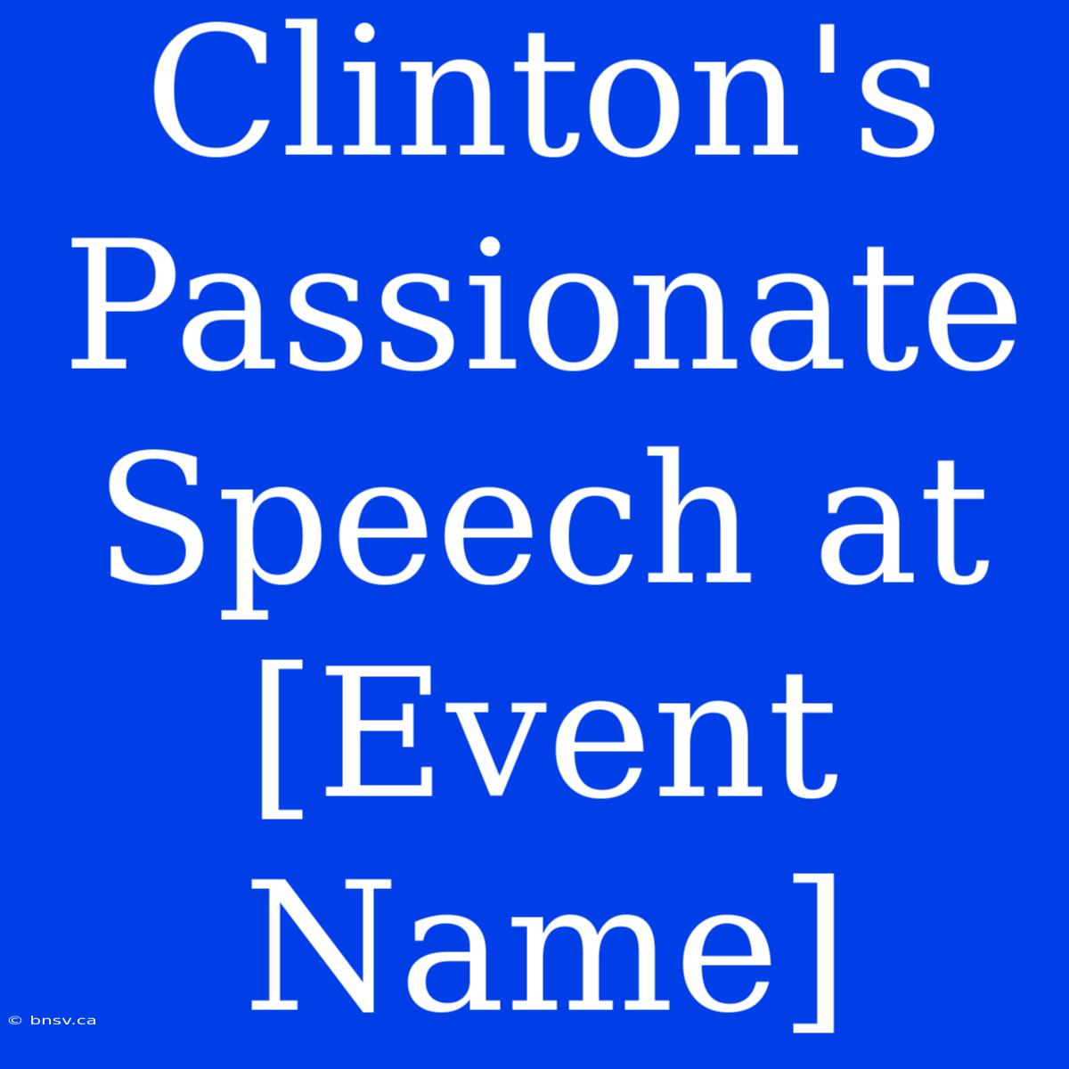 Clinton's Passionate Speech At [Event Name]