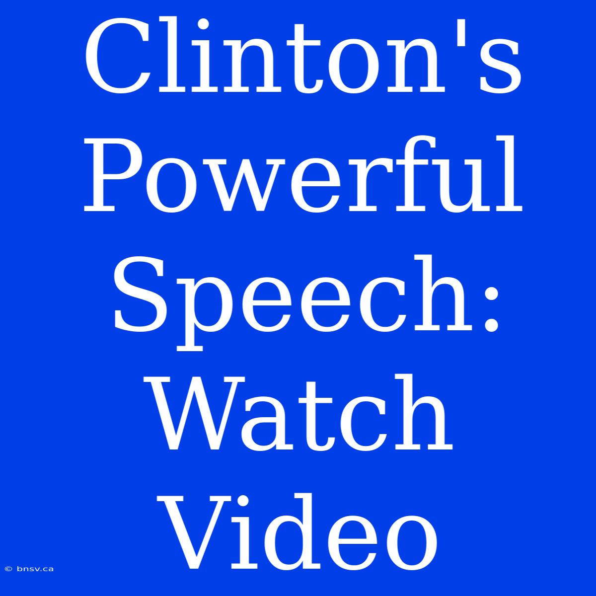 Clinton's Powerful Speech: Watch Video