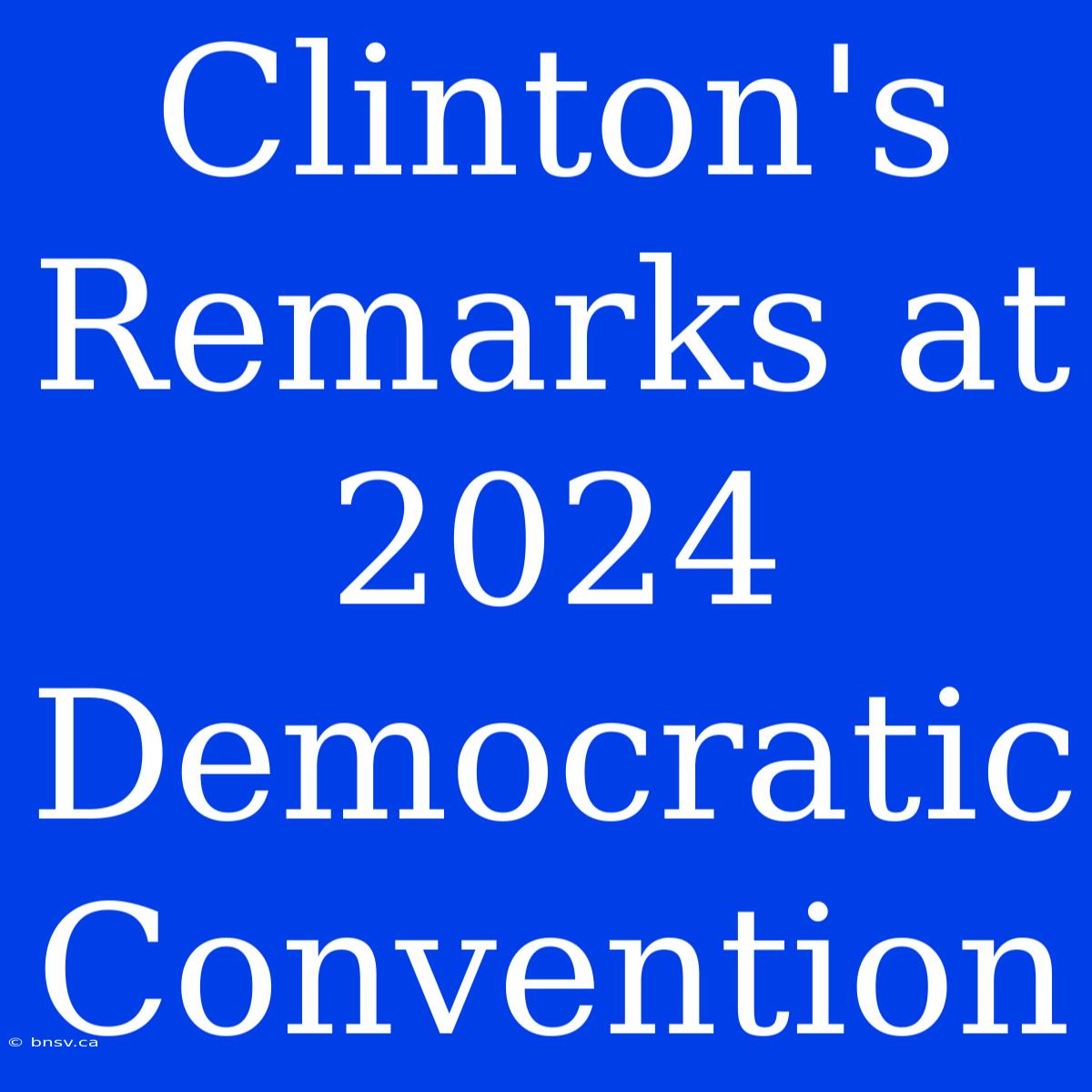 Clinton's Remarks At 2024 Democratic Convention