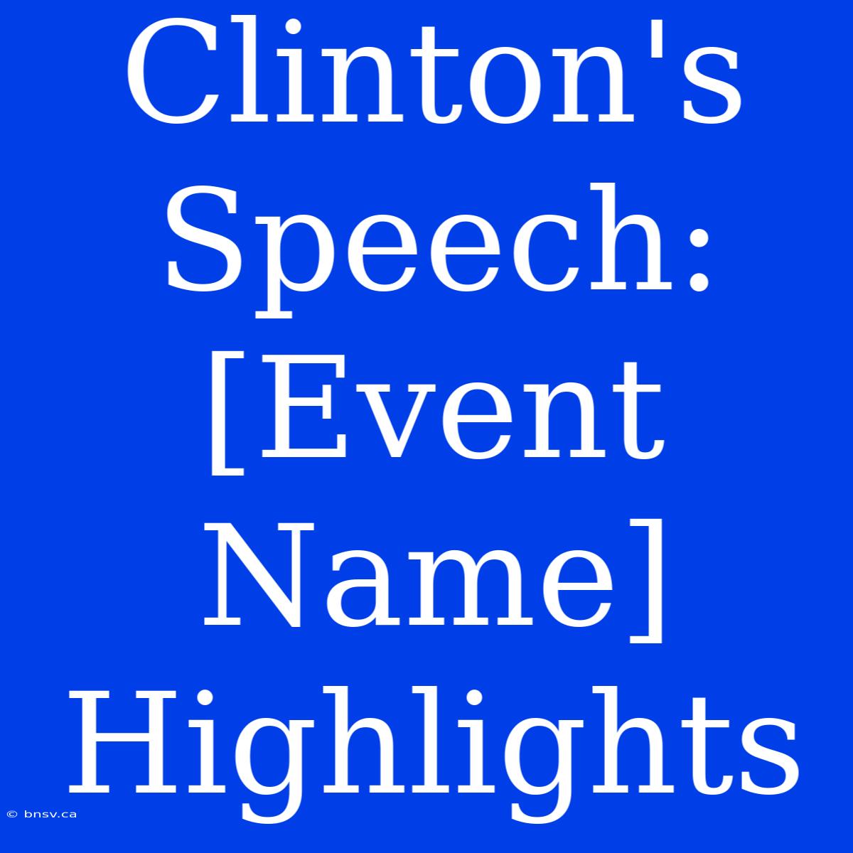 Clinton's Speech: [Event Name] Highlights