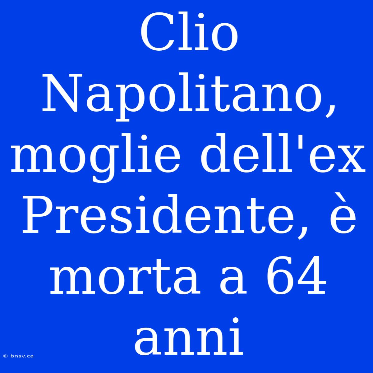 Clio Napolitano, Moglie Dell'ex Presidente, È Morta A 64 Anni